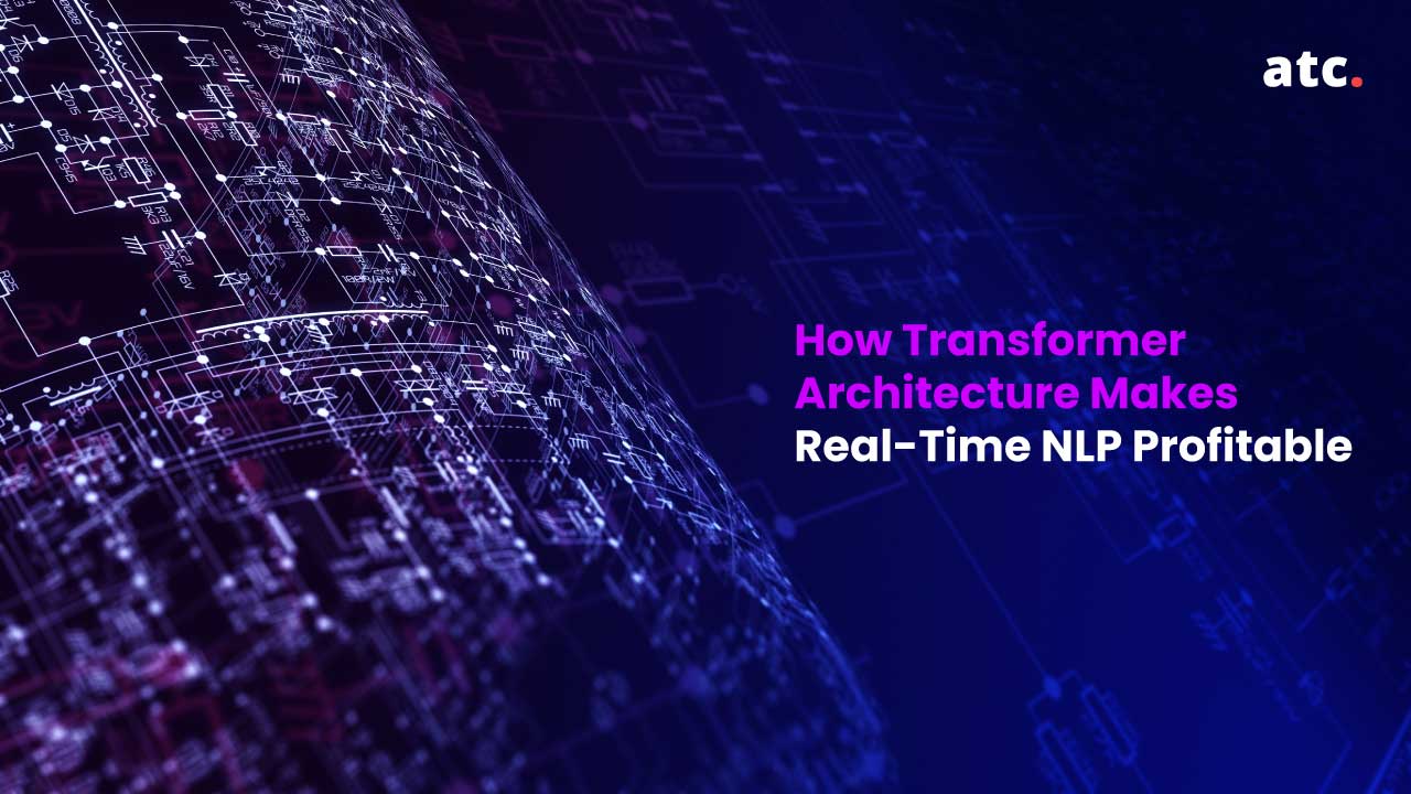 How Transformer Architecture Makes Real-Time NLP Profitable